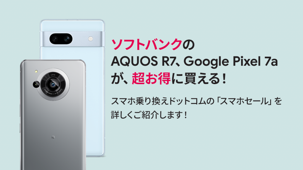 ソフトバンクのスマホがお得に！「スマホセール」でAQUOS R7、Google Pixel 7aが、実質24円＋10,000円キャッシュバック！