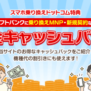 誰でももらえる！ ソフトバンクのスマホに「乗り換えMNP」または「新規契約」で 現金2万円キャッシュバック！