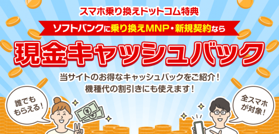 誰でももらえる！ ソフトバンクのスマホに「乗り換えMNP」または「新規契約」で 現金2万円キャッシュバック！